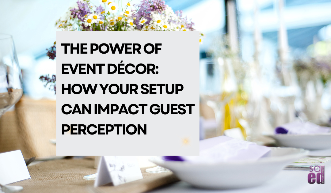 The Power of Event Décor: How your setup can impact guest perception