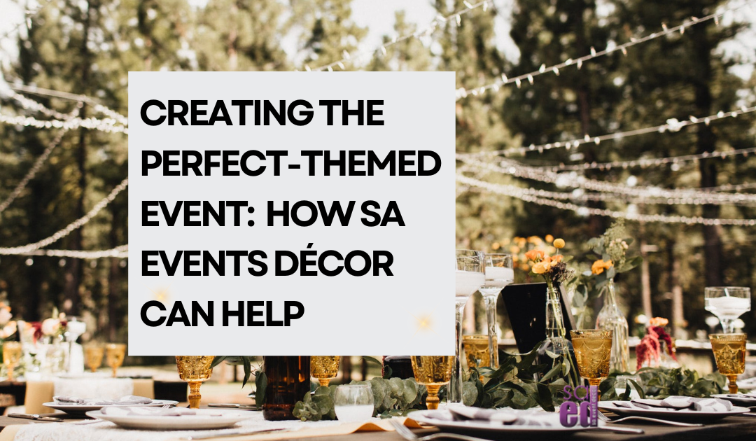 Creating the Perfect Themed Event: How SA Events Décor Can Help